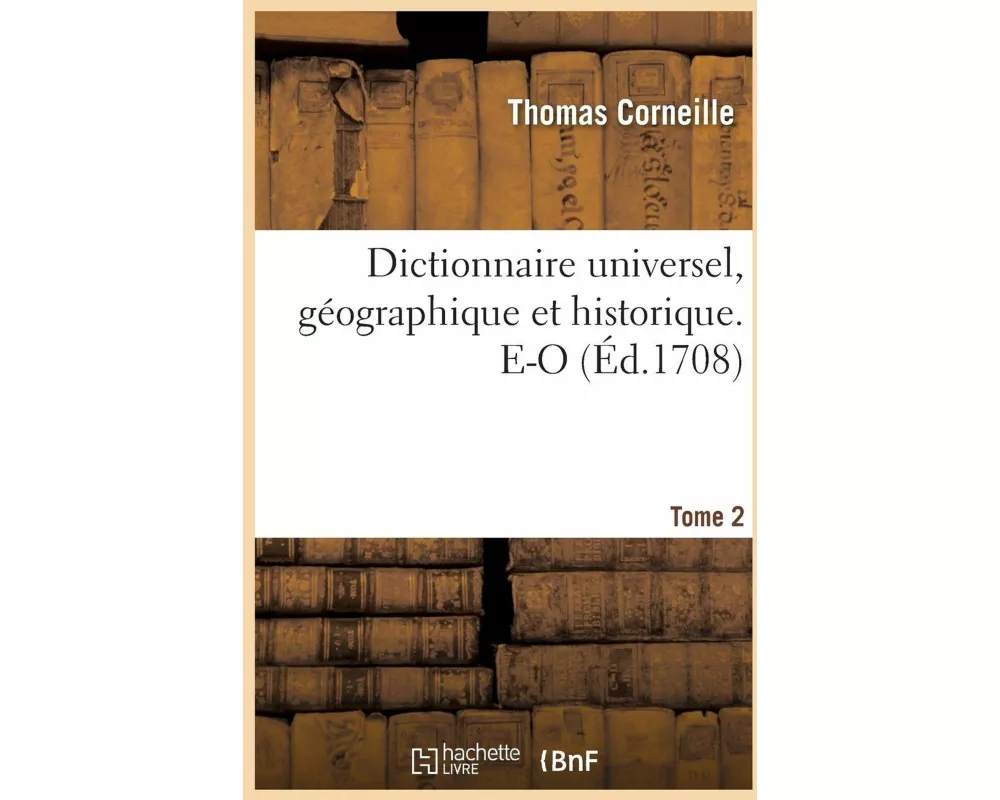 Dictionnaire universel, géographique et historique. Tome 2