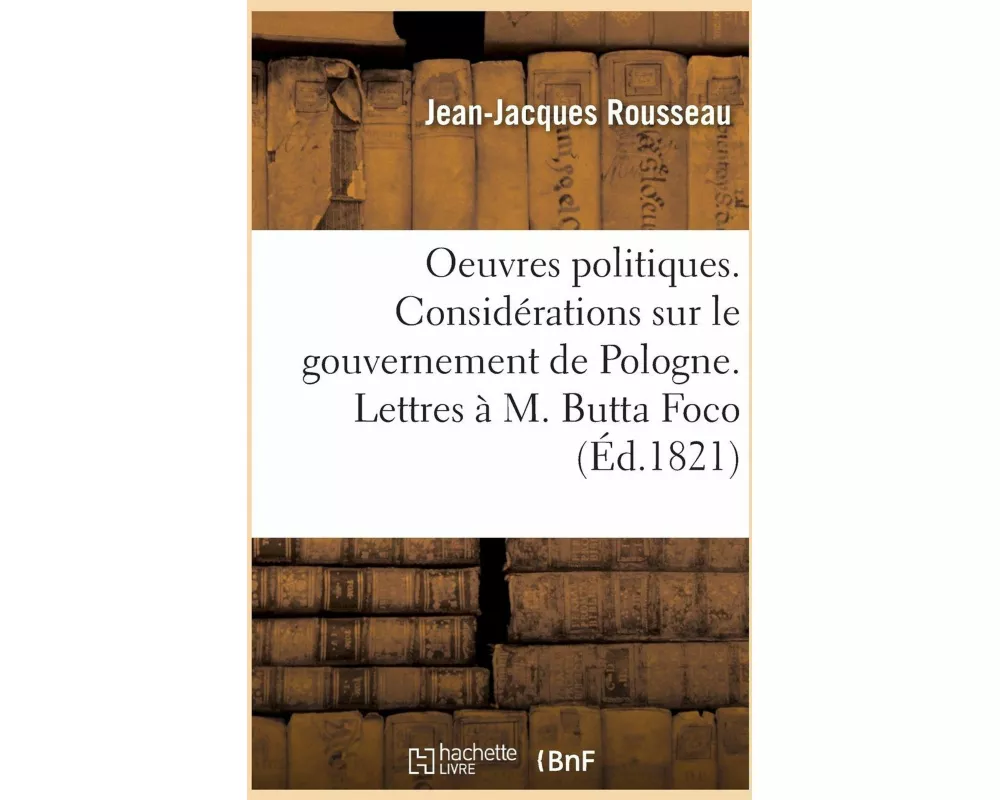 Oeuvres politiques. Considérations sur le gouvernement de Pologne. Lettres à M. Butta Foco