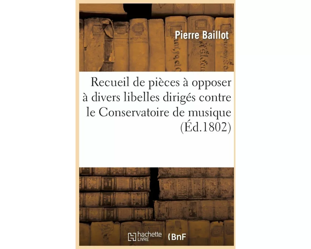 Recueil de Pièces À Opposer À Divers Libelles Dirigés Contre Le Conservatoire de Musique