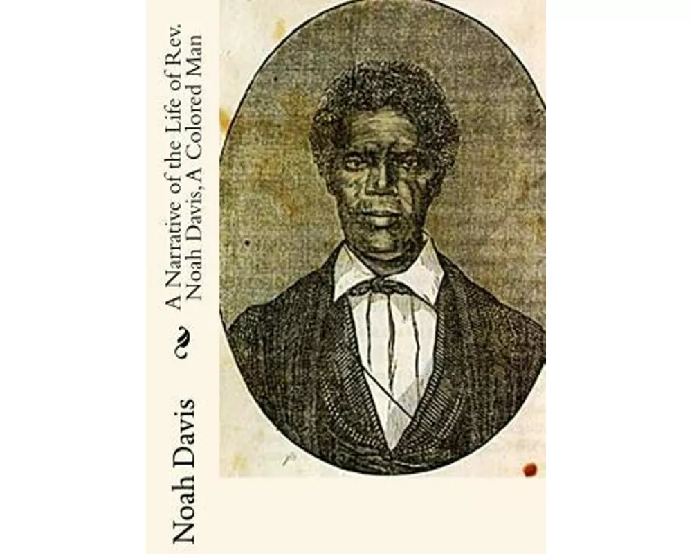 A Narrative of the Life of Rev. Noah Davis, A Colored Man: Written By Himself