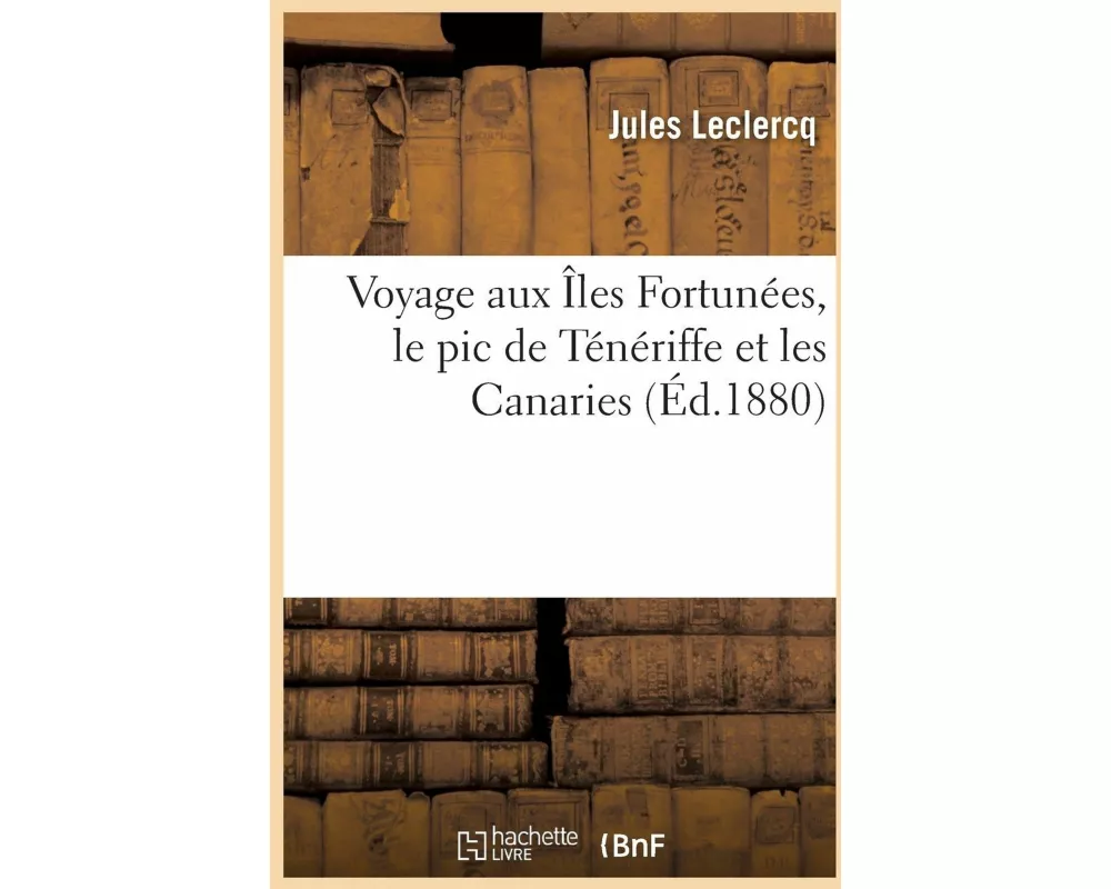 Voyage aux Îles Fortunées, le pic de Ténériffe et les Canaries