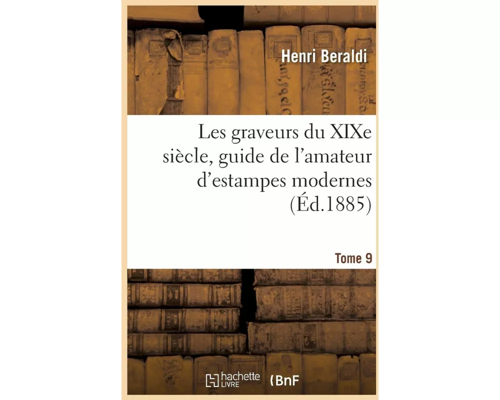 Les graveurs du XIXe siècle, guide de l'amateur d'estampes modernes. Tome 9
