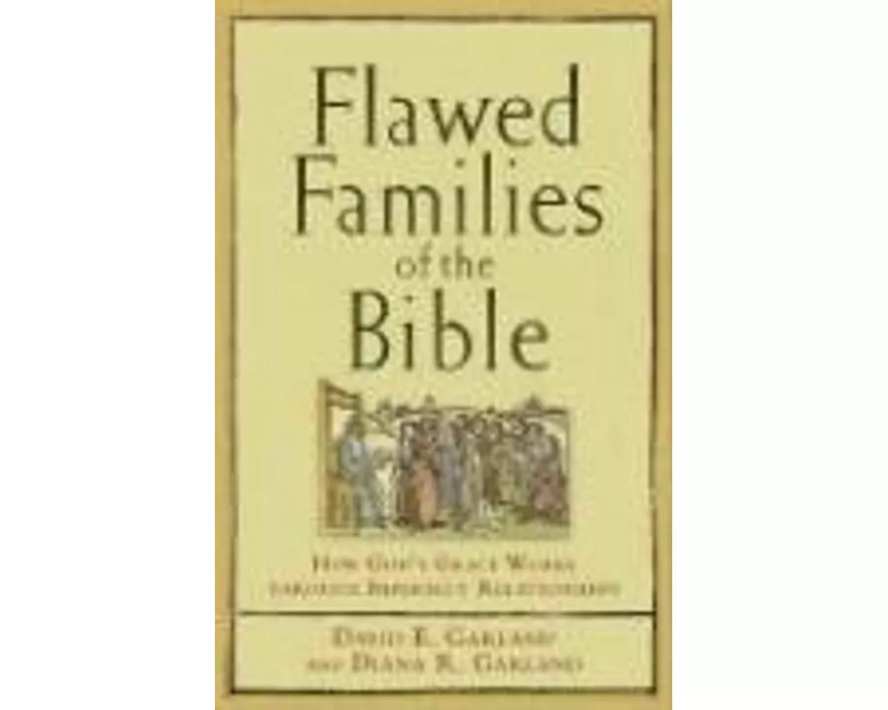 Flawed Families of the Bible – How God`s Grace Works through Imperfect Relationships