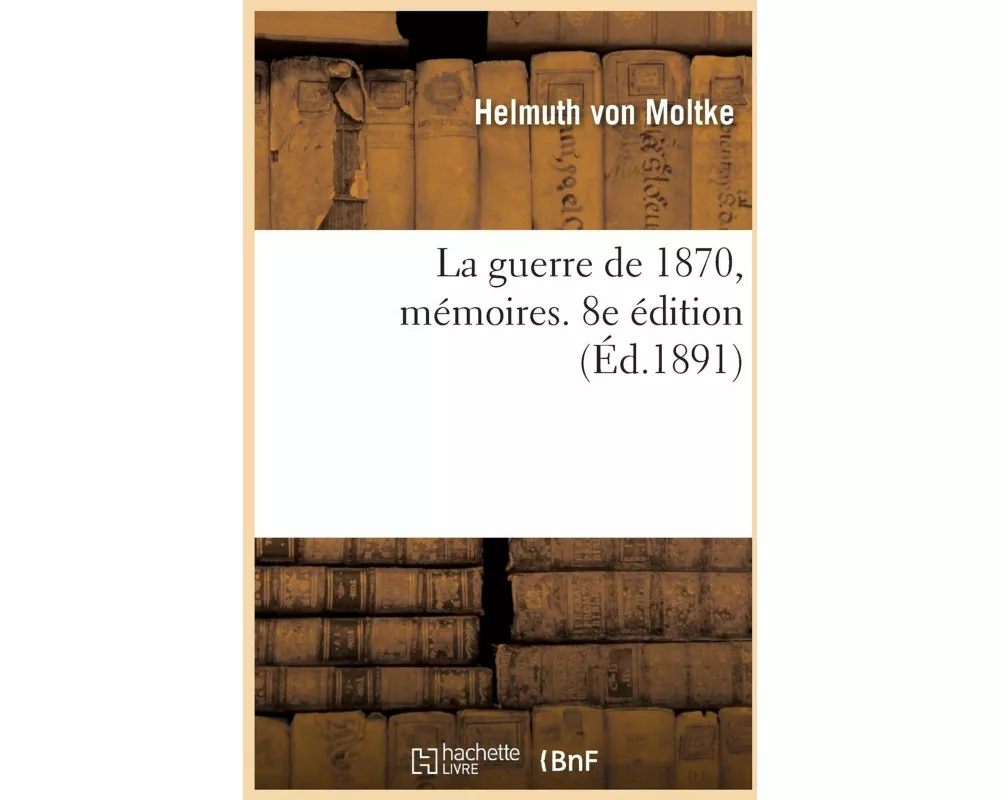 La guerre de 1870, mémoires. 8e édition
