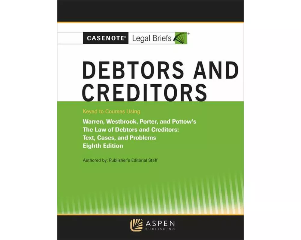 Casenote Legal Briefs for Debtors and Creditors, Keyed to Warren, Westbrook, Porter, and Pottow