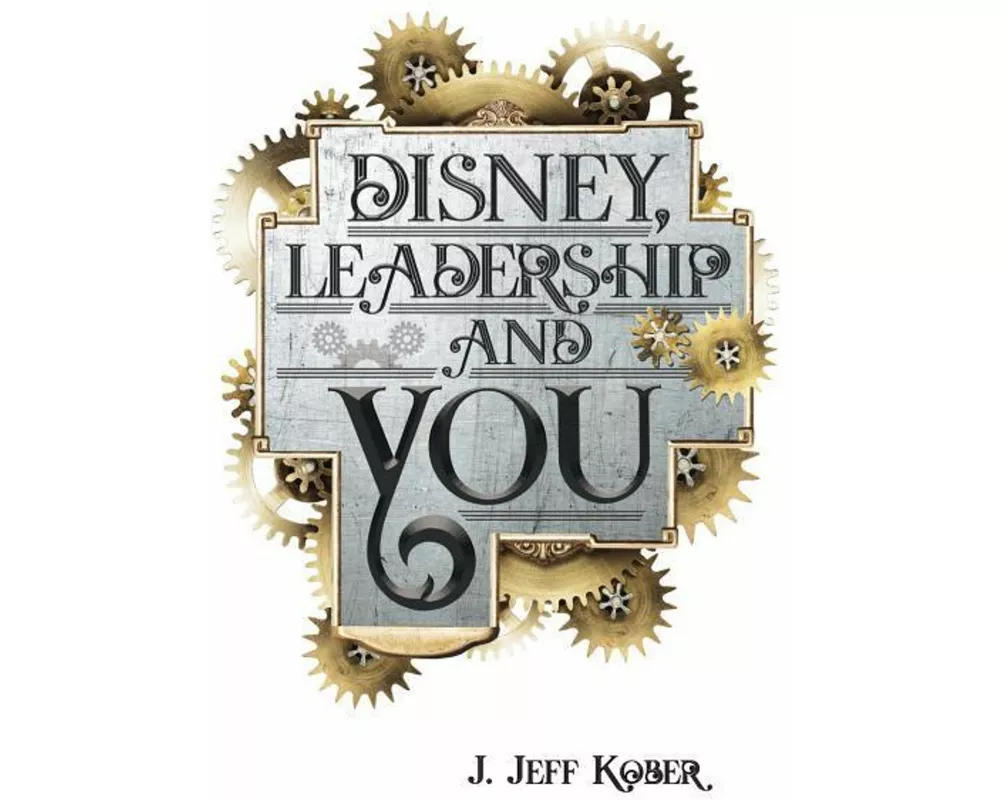 Disney, Leadership & You: House of the Mouse Ideas, Stories & Hope For The Leader In You