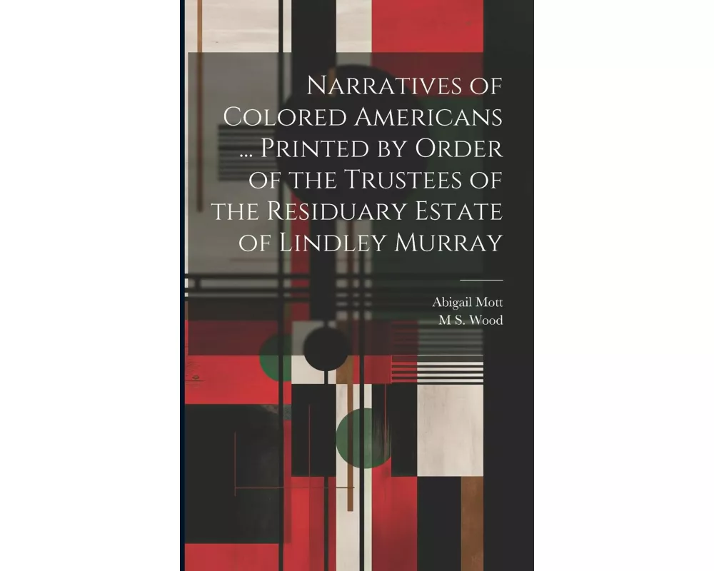 Narratives of Colored Americans ... Printed by Order of the Trustees of the Residuary Estate of Lindley Murray