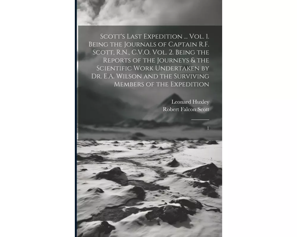 Scott's Last Expedition ... Vol. 1. Being the Journals of Captain R.F. Scott, R.N., C.V.O. Vol. 2. Being the Reports of the Journeys & the Scientific