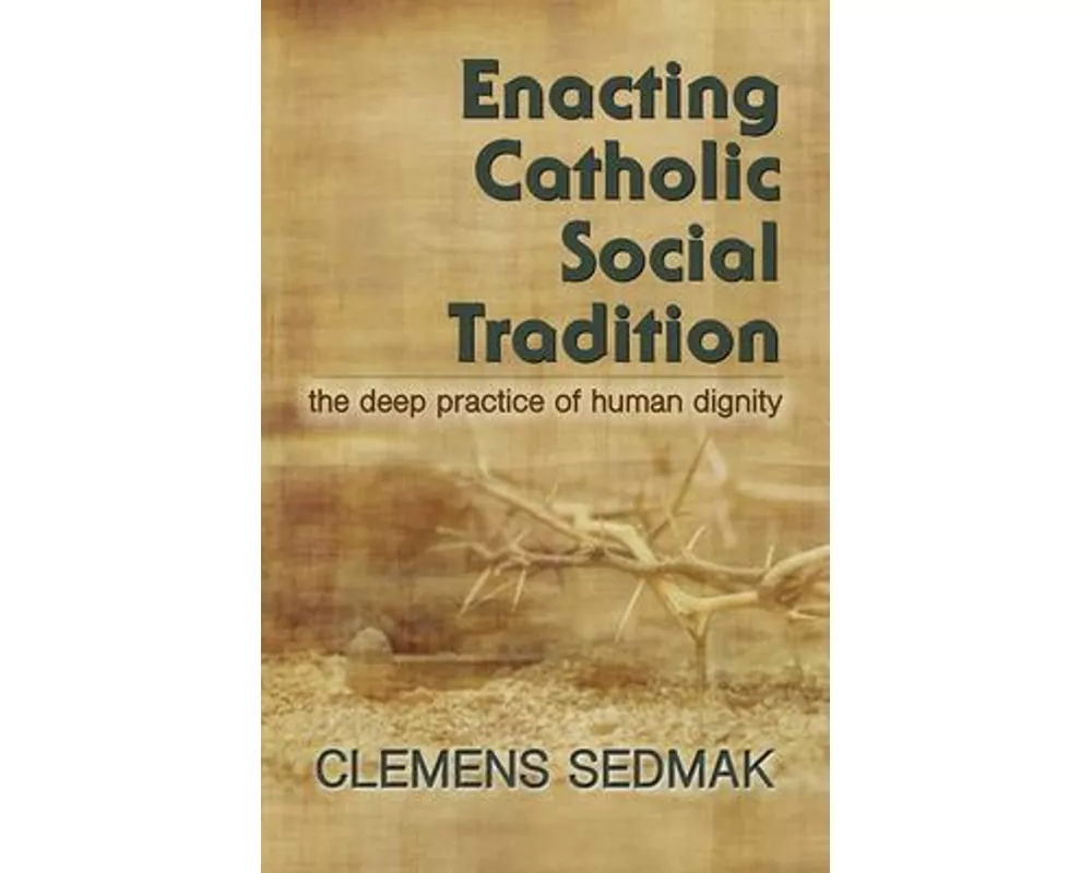 Enacting Catholic Social Tradition: The Deep Practice of Human Dignity