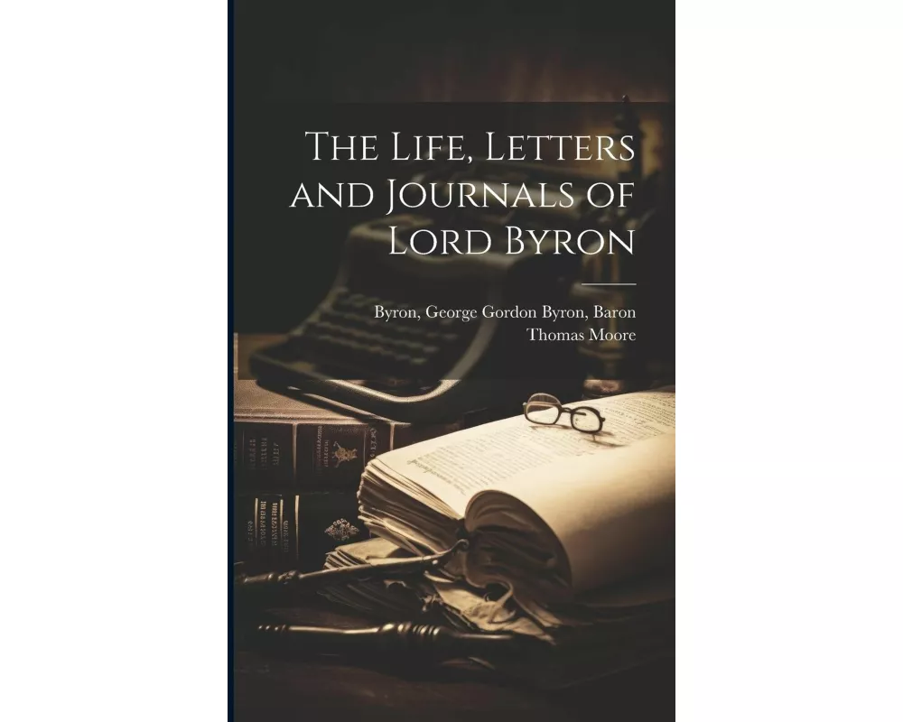 The Life, Letters and Journals of Lord Byron