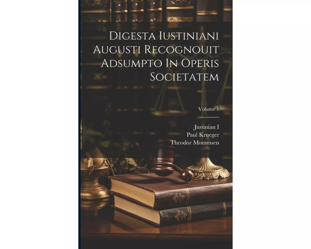 Digesta Iustiniani Augusti Recognouit Adsumpto In Operis Societatem; Volume 1