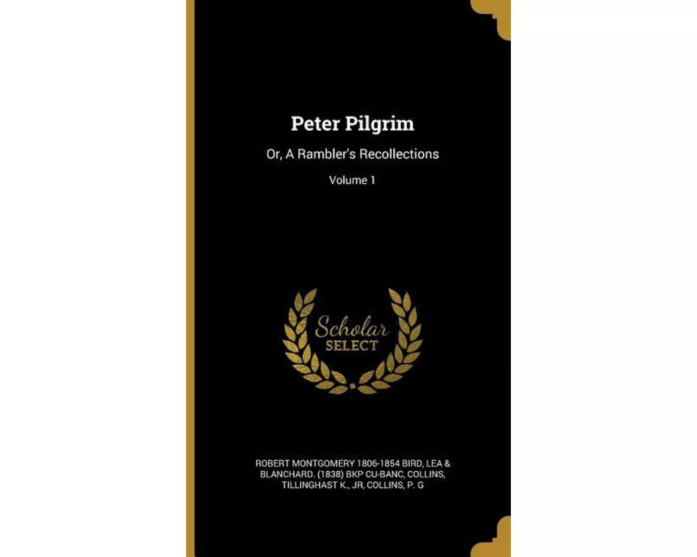 Peter Pilgrim: Or, A Rambler's Recollections; Volume 1