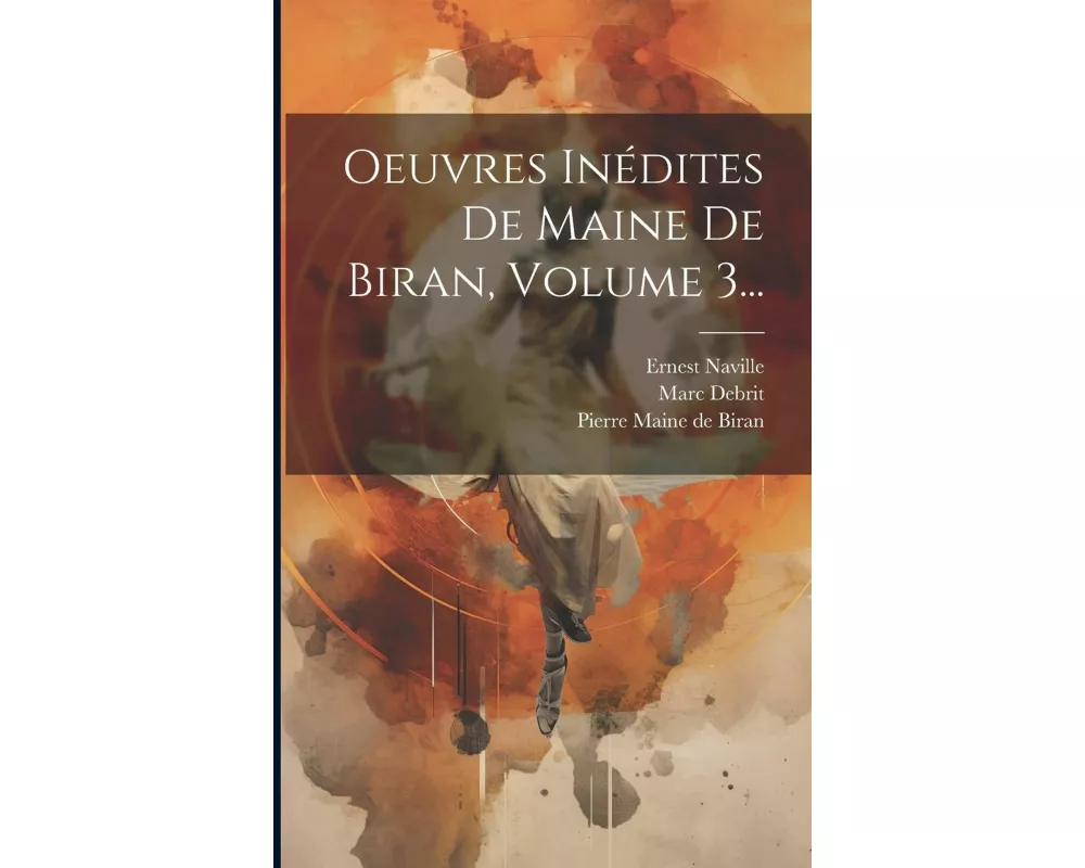 Oeuvres Inédites De Maine De Biran, Volume 3