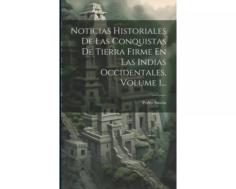 Noticias Historiales De Las Conquistas De Tierra Firme En Las Indias Occidentales, Volume 1