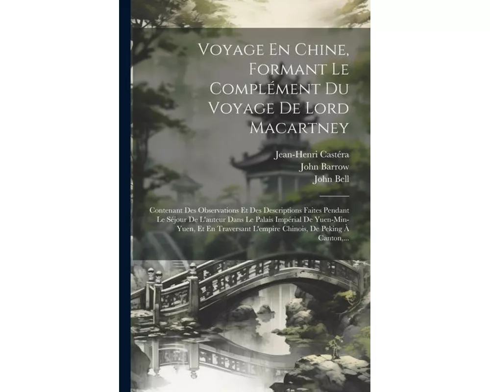 Voyage En Chine, Formant Le Complément Du Voyage De Lord Macartney: Contenant Des Observations Et Des Descriptions Faites Pendant Le Séjour De L'auteu