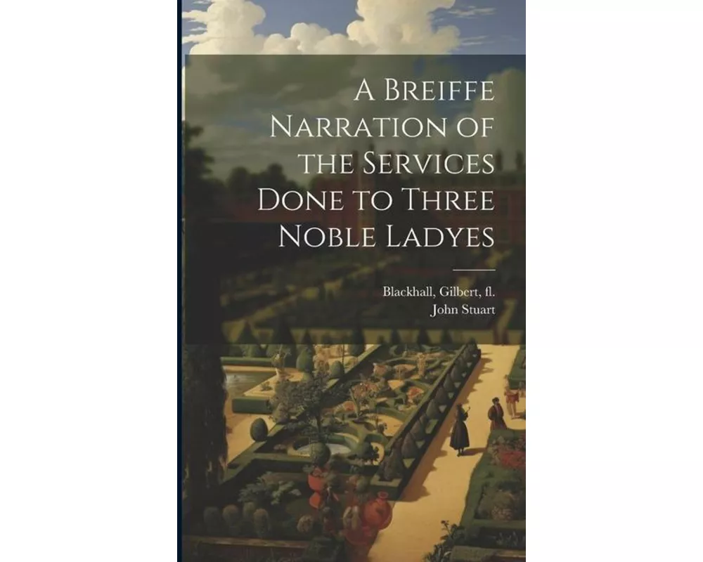 A Breiffe Narration of the Services Done to Three Noble Ladyes