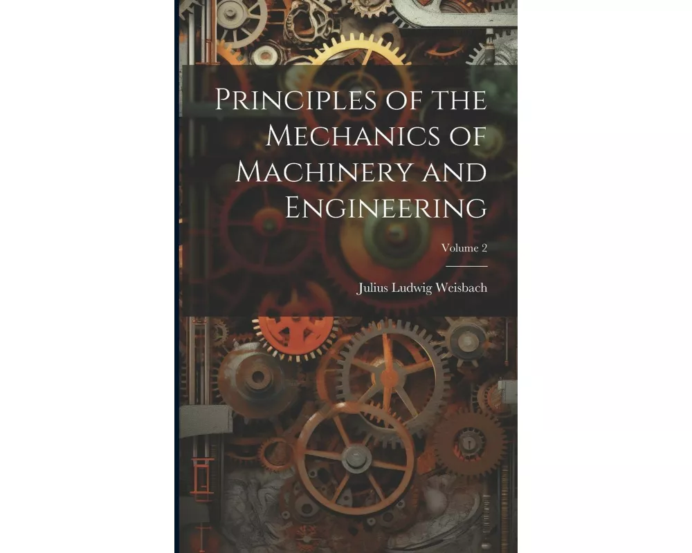 Principles of the Mechanics of Machinery and Engineering; Volume 2