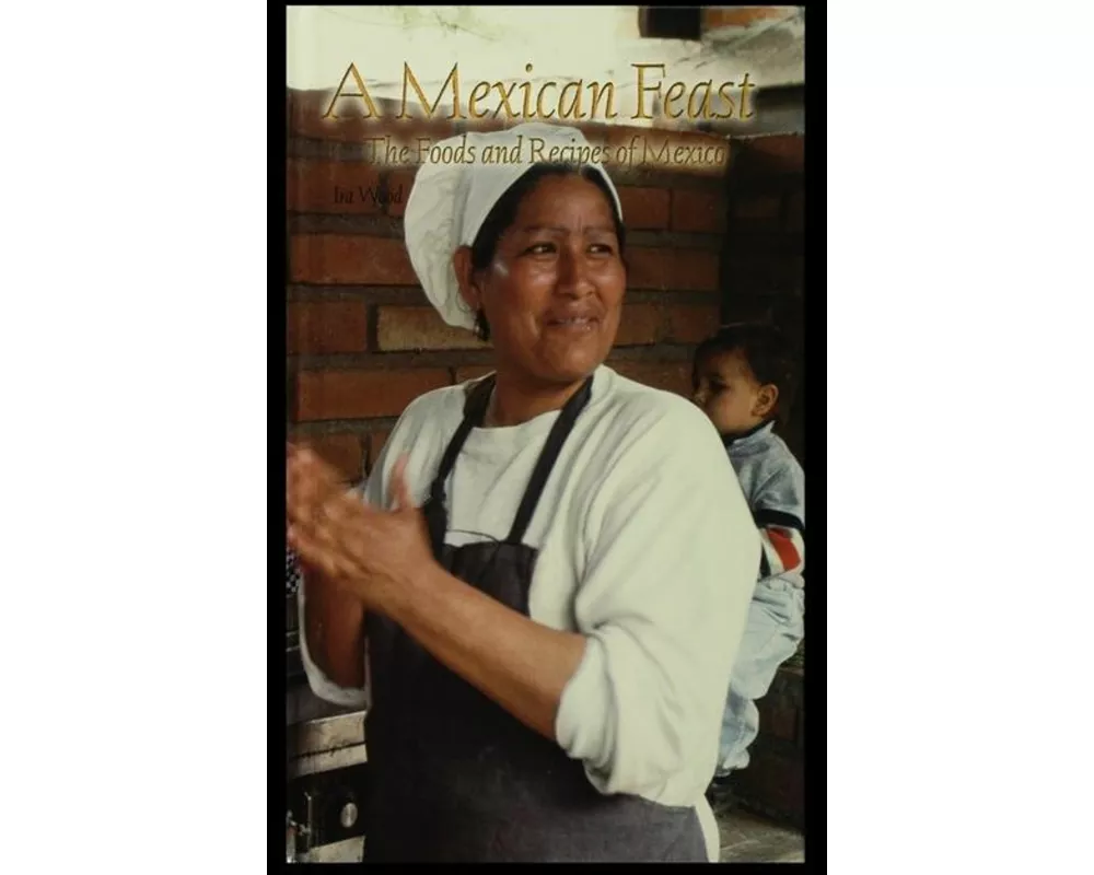 A Mexican Feast: The Foods and Recipes of Mexico