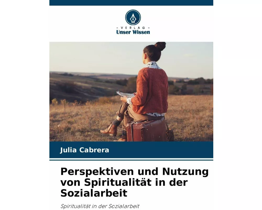 Perspektiven und Nutzung von Spiritualität in der Sozialarbeit