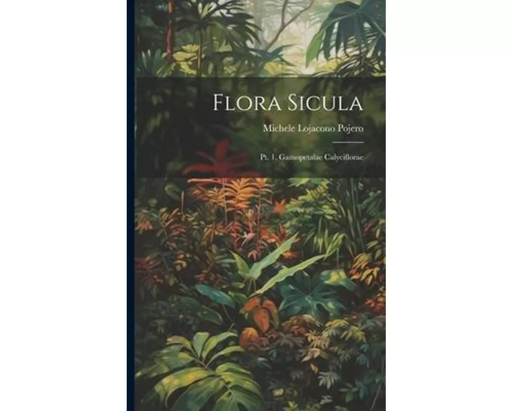 Flora Sicula: Pt. 1. Gamopetalae Calyciflorae