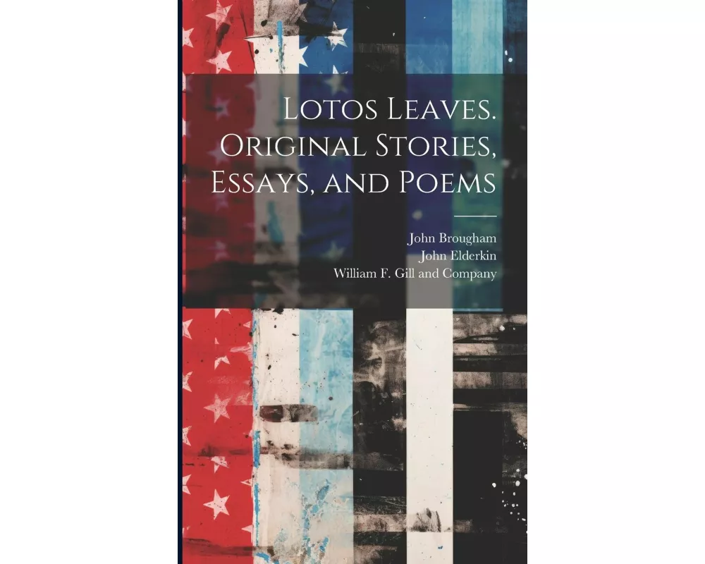 Lotos Leaves. Original Stories, Essays, and Poems