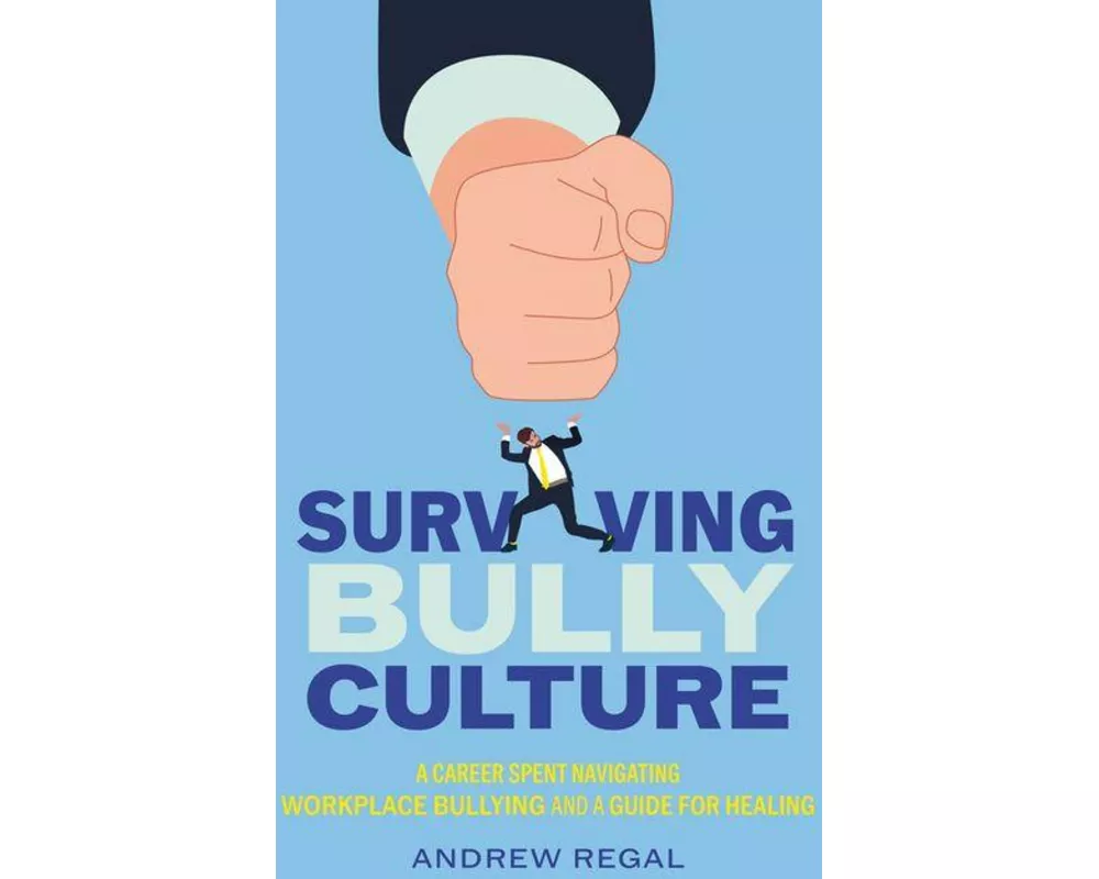 Surviving Bully Culture: A Career Spent Navigating Workplace Bullying and a Guide for Healing