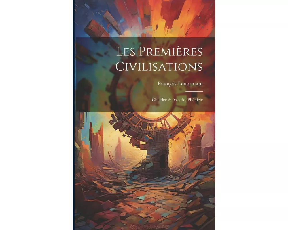 Les Premières Civilisations: Chaldée & Assyrie, Phénicie