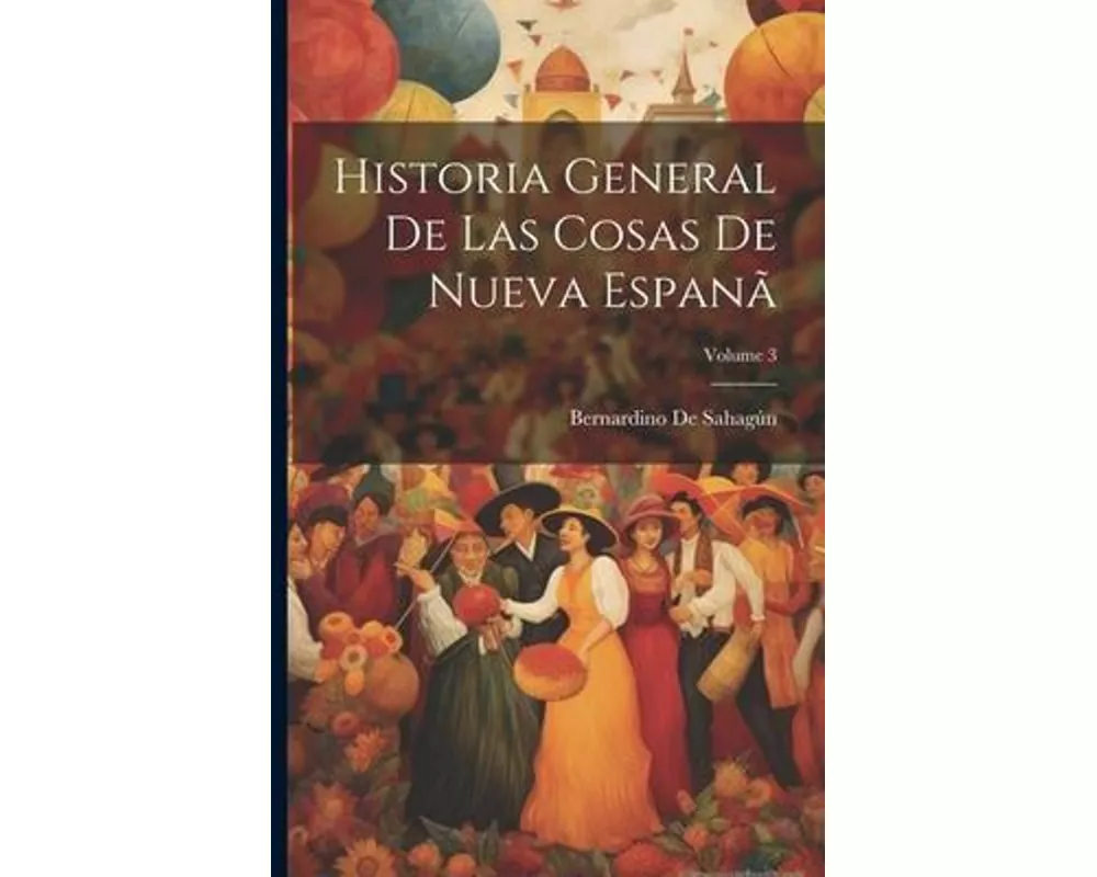 Historia General De Las Cosas De Nueva Espanã; Volume 3