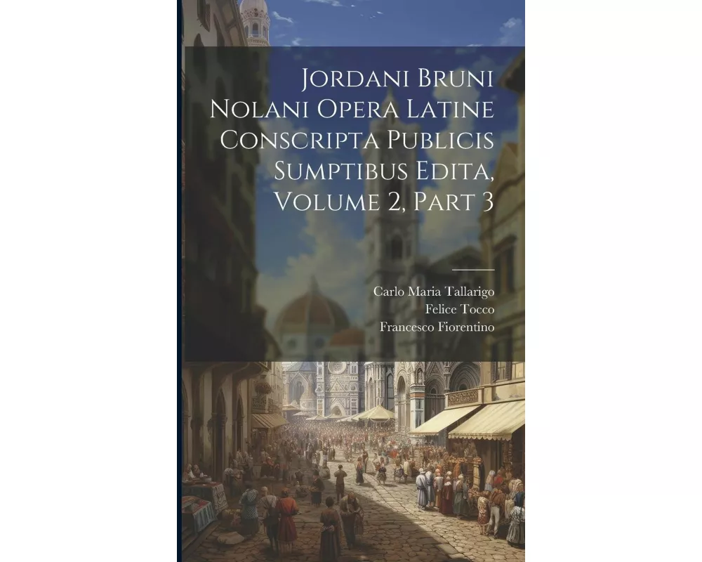 Jordani Bruni Nolani Opera Latine Conscripta Publicis Sumptibus Edita, Volume 2, part 3