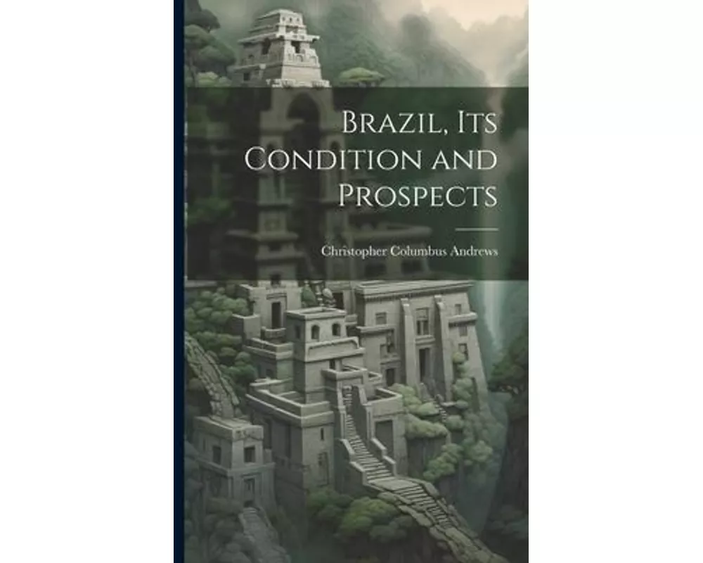 Brazil, its Condition and Prospects