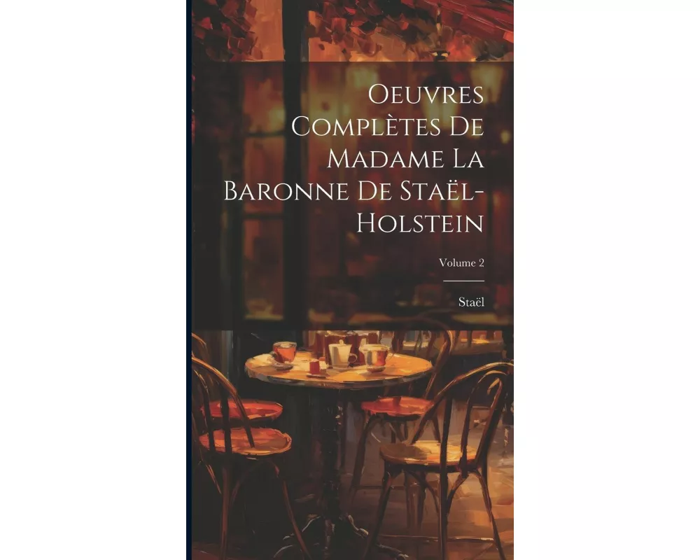 Oeuvres Complètes De Madame La Baronne De Staël-Holstein; Volume 2