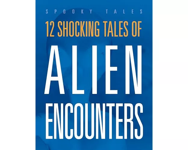 12 Shocking Tales of Alien Encounters