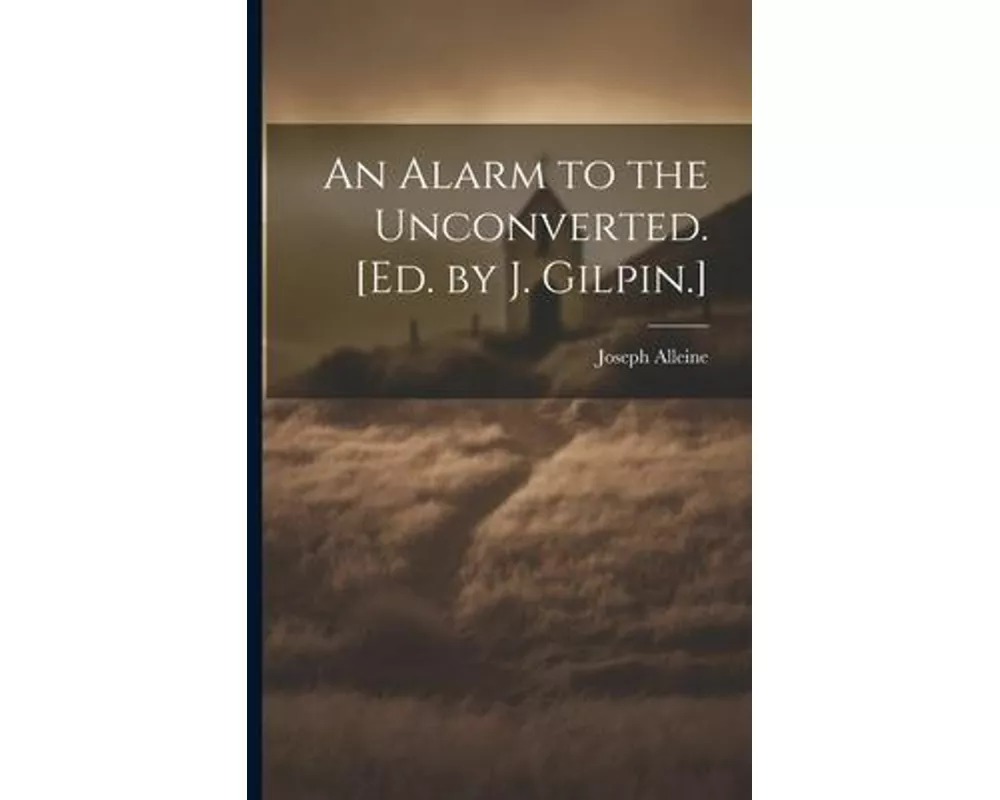 An Alarm to the Unconverted. [Ed. by J. Gilpin.]
