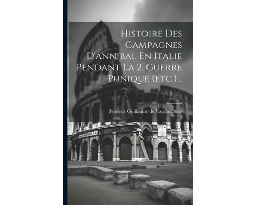 Histoire Des Campagnes D'annibal En Italie Pendant La 2. Guerre Punique (etc.)