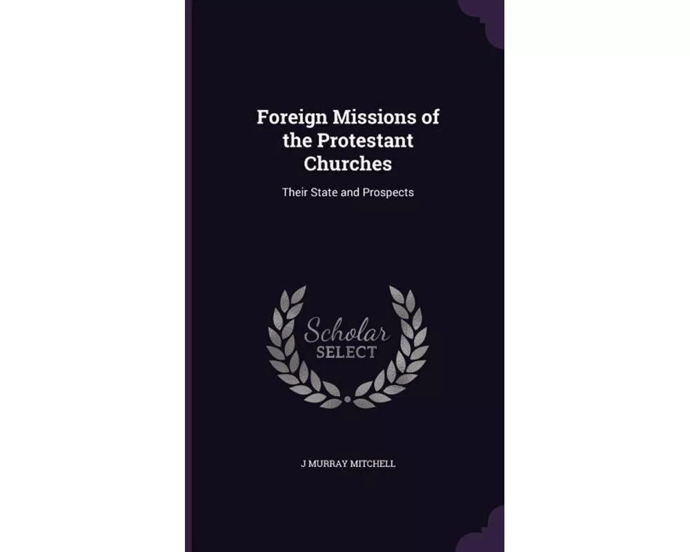 Foreign Missions of the Protestant Churches: Their State and Prospects