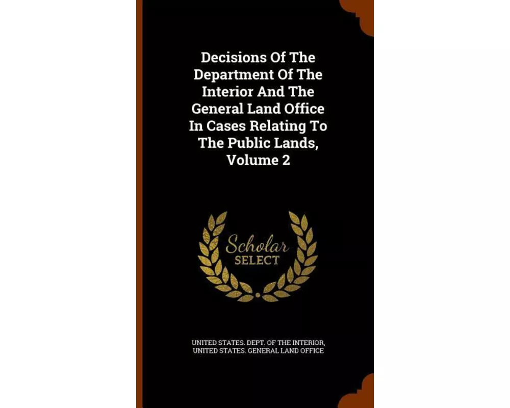 Decisions of the Department of the Interior and the General Land Office in Cases Relating to the Public Lands, Volume 2
