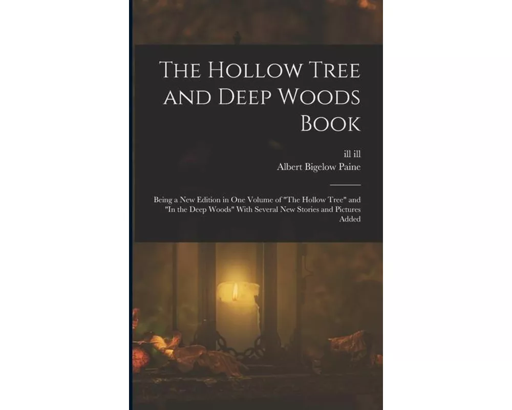 The Hollow Tree and Deep Woods Book: Being a new Edition in one Volume of "The Hollow Tree" and "In the Deep Woods" With Several new Stories and Pictu