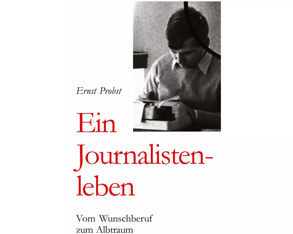 Ernst Probst: Ein Journalistenleben
