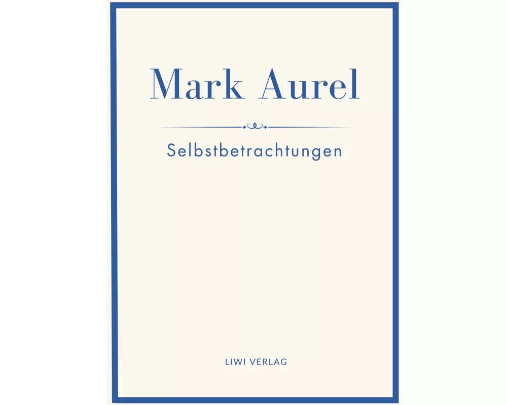 Mark Aurel: Selbstbetrachtungen. Vollständige Neuausgabe
