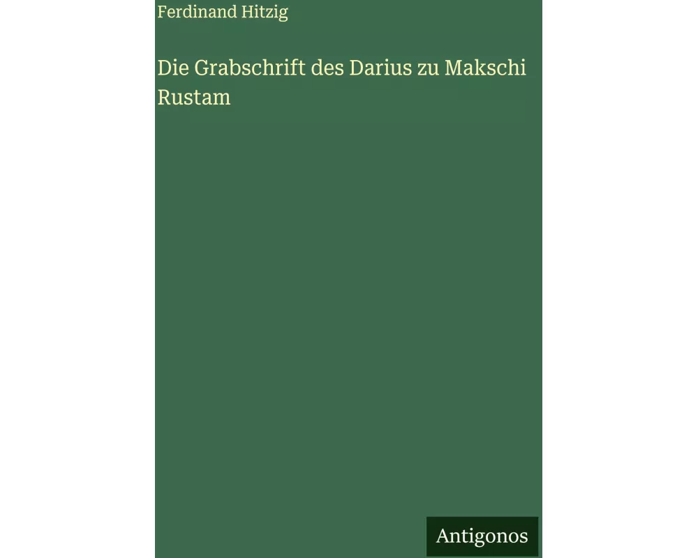 Die Grabschrift des Darius zu Makschi Rustam