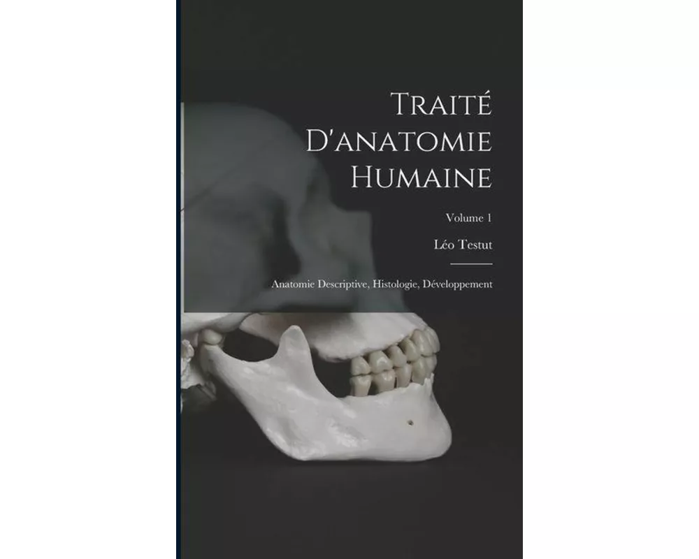 Traité D'anatomie Humaine: Anatomie Descriptive, Histologie, Développement; Volume 1