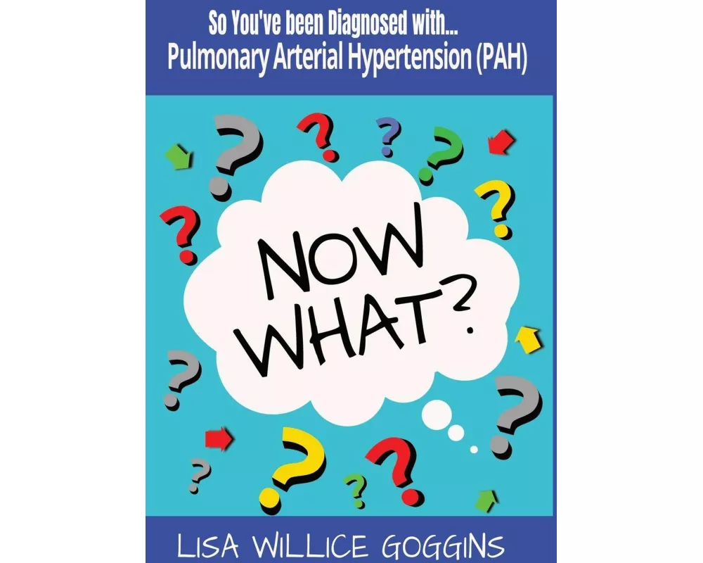 So you've Diagnosed with Pulmonary Arterial Hypertension (PAH)..Now What?