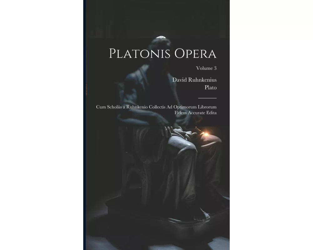 Platonis Opera: Cum Scholiis a Ruhnkenio Collectis Ad Optimorum Librorum Fidem Accurate Edita; Volume 3