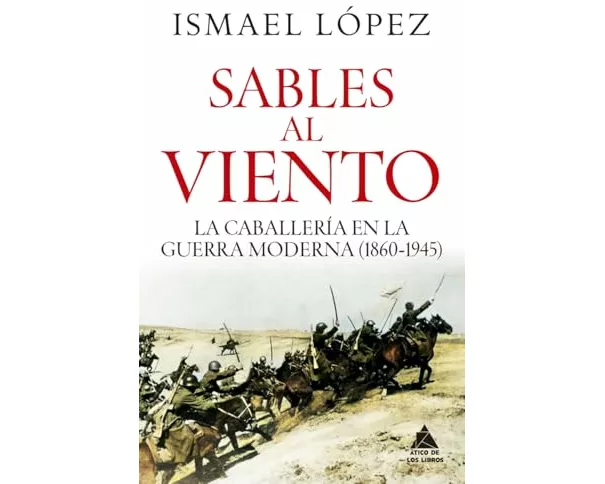 Sables Al Viento, La Caballeria En La Guerra Moderna (1860-1945)
