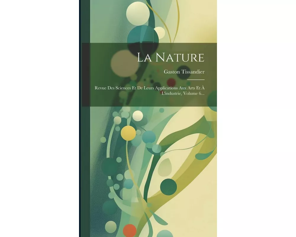 La Nature: Revue Des Sciences Et De Leurs Applications Aux Arts Et À L'industrie, Volume 6