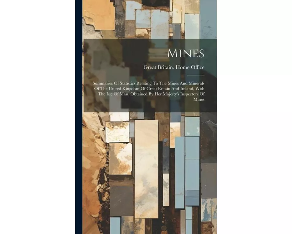 Mines: Summaries Of Statistics Relating To The Mines And Minerals Of The United Kingdom Of Great Britain And Ireland, With Th