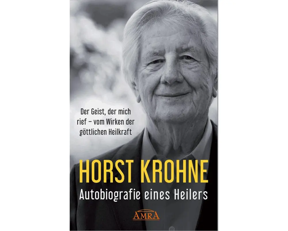 AUTOBIOGRAFIE EINES HEILERS: Der Geist, der mich rief – vom Wirken der göttlichen Heilkraft