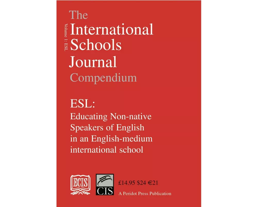 The International Schools Journal Compendium: ESL: Educating Non-native Speakers of English in an English-medium International School: v.1