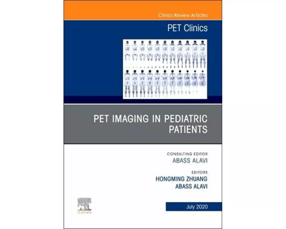 PET Imaging in Pediatric Patients, An Issue of PET Clinics: Volume 15-3