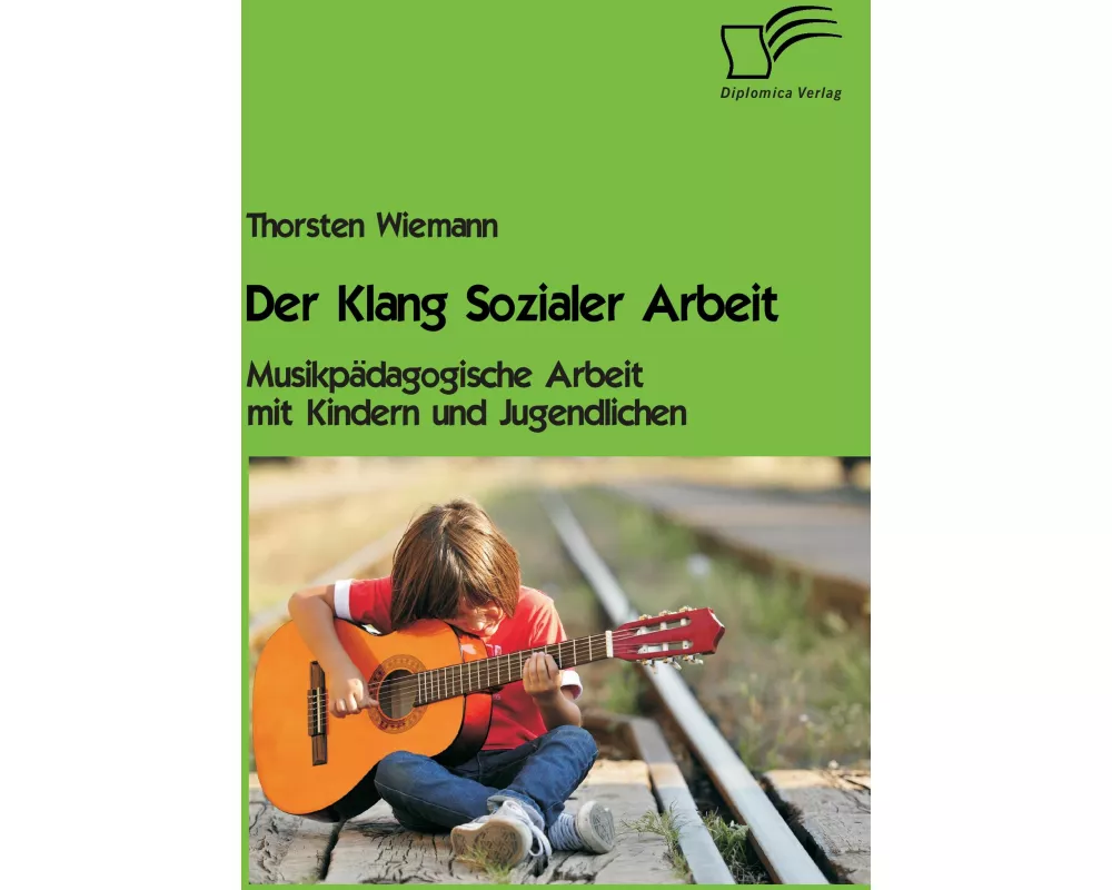 Der Klang Sozialer Arbeit: Musikpädagogische Arbeit mit Kindern und Jugendlichen